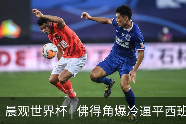 晨观世界杯 | 佛得角爆冷逼平西班牙 伊朗即将登场